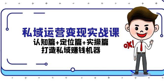 私域运营变现实战课：认知篇+定位篇+实操篇，打造私域赚钱机器K叔网赚资源-网赚项目-副业赚钱-互联网创业-资源整合K叔网赚资源