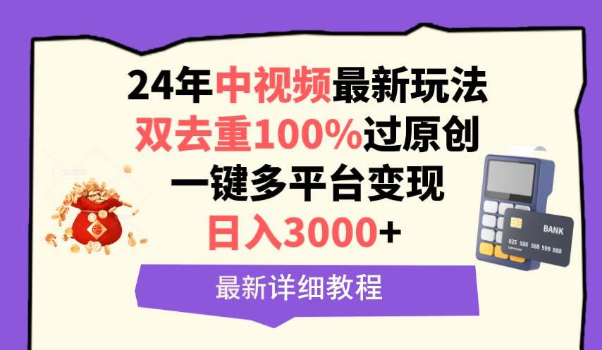 (9598期)中视频24年最新玩法，双去重100%过原创，日入3000+一键多平台变现K叔网赚资源-网赚项目-副业赚钱-互联网创业-资源整合K叔网赚资源