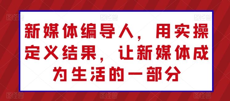 新媒体编导人，用实操定义结果，让新媒体成为生活的一部分K叔网赚资源-网赚项目-副业赚钱-互联网创业-资源整合K叔网赚资源