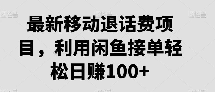 最新移动退话费项目，利用闲鱼接单轻松日赚100+K叔网赚资源-网赚项目-副业赚钱-互联网创业-资源整合K叔网赚资源