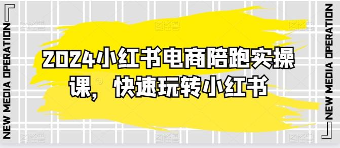2024小红书电商陪跑实操课，快速玩转小红书，超过20节精细化课程K叔网赚资源-网赚项目-副业赚钱-互联网创业-资源整合K叔网赚资源
