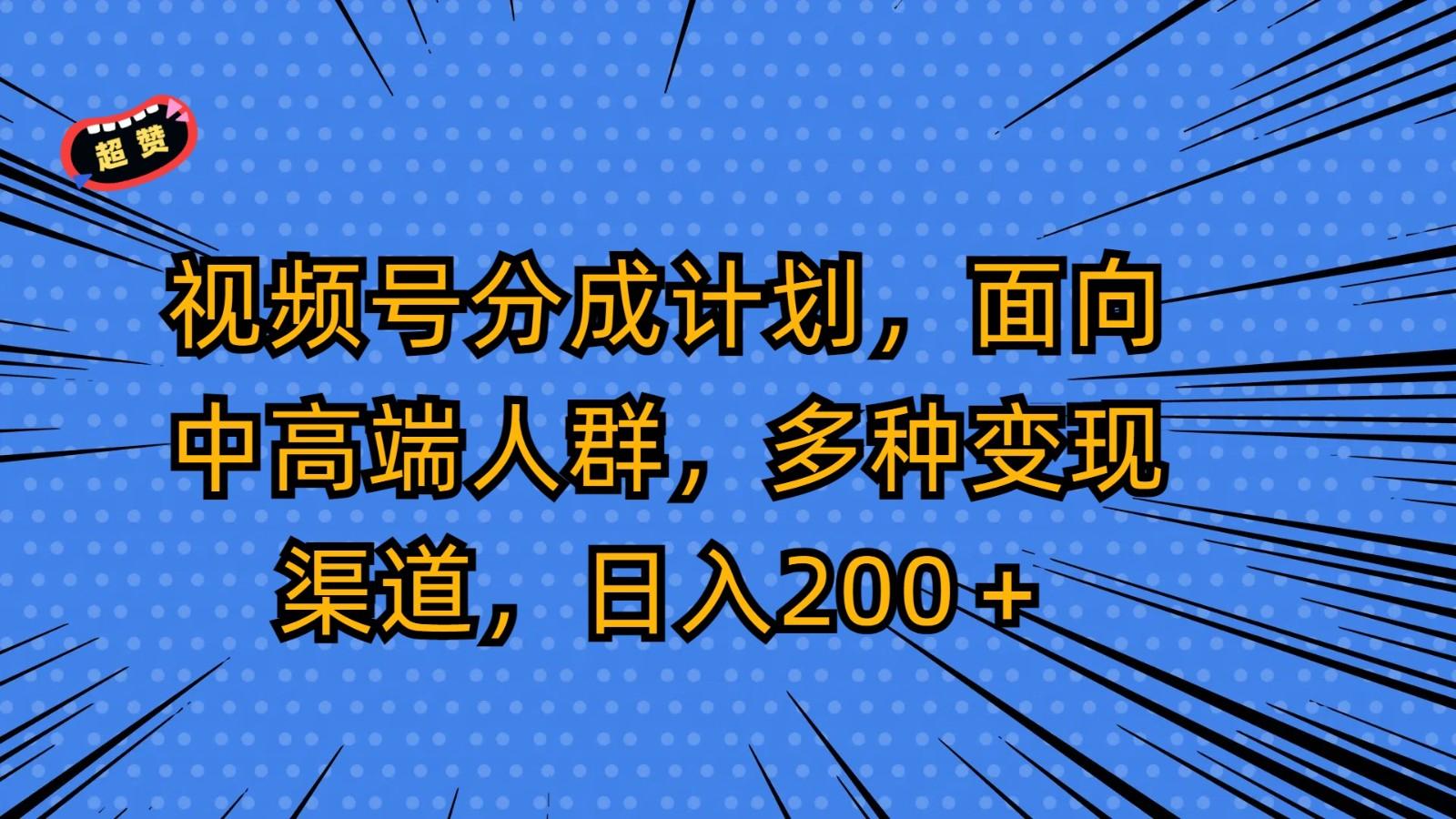 视频号分成计划，面向中高端人群，多种变现渠道，日入200＋K叔网赚资源-网赚项目-副业赚钱-互联网创业-资源整合K叔网赚资源