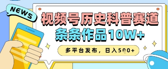 视频号历史科普赛道，条条作品10W+，多平台发布，助你变现收益翻倍K叔网赚资源-网赚项目-副业赚钱-互联网创业-资源整合K叔网赚资源
