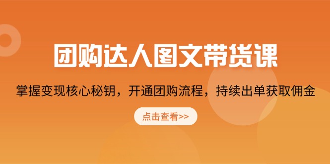 团购 达人图文带货课，掌握变现核心秘钥，开通团购流程，持续出单获取佣金K叔网赚资源-网赚项目-副业赚钱-互联网创业-资源整合K叔网赚资源