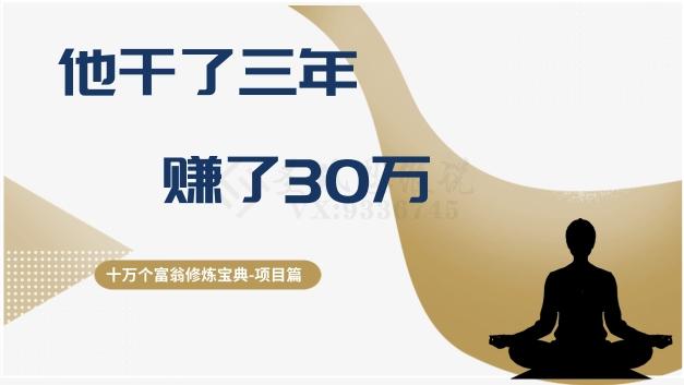 十万个富翁修炼宝典之2.他干了3年，赚了30万K叔网赚资源-网赚项目-副业赚钱-互联网创业-资源整合K叔网赚资源