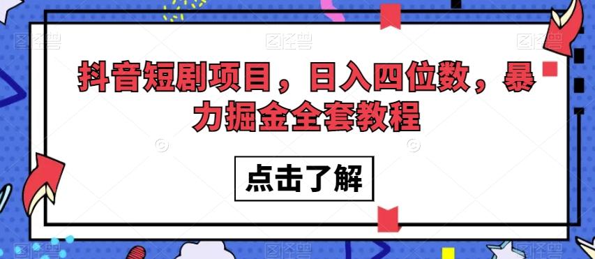 抖音短剧项目，日入四位数，暴力掘金全套教程【揭秘】K叔网赚资源-网赚项目-副业赚钱-互联网创业-资源整合K叔网赚资源