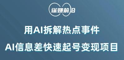 利用AI拆解热点事件，AI信息差快速起号变现项目K叔网赚资源-网赚项目-副业赚钱-互联网创业-资源整合K叔网赚资源