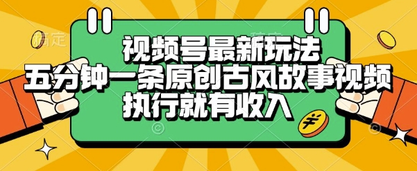 视频号最新玩法，五分钟一条原创古风故事类视频执行就有收入【揭秘】K叔网赚资源-网赚项目-副业赚钱-互联网创业-资源整合K叔网赚资源