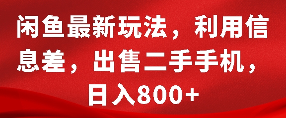 闲鱼最新玩法，利用信息差，出售二手手机，日入8张【揭秘】K叔网赚资源-网赚项目-副业赚钱-互联网创业-资源整合K叔网赚资源