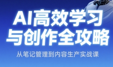 AI高效学习与创作全攻略，从笔记管理到内容生产实战课K叔网赚资源-网赚项目-副业赚钱-互联网创业-资源整合K叔网赚资源