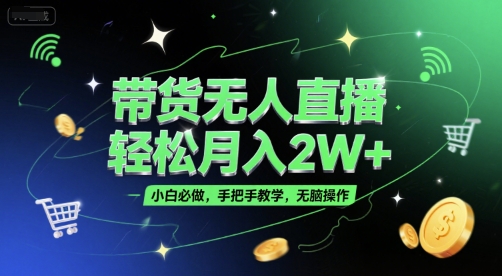带货无人直播，轻松月入2W+，小白必做，手把手教学，无脑操作(附学习资料)K叔网赚资源-网赚项目-副业赚钱-互联网创业-资源整合K叔网赚资源