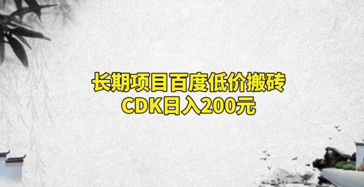 长期项目百度低价搬砖CDK，日入200K叔网赚资源-网赚项目-副业赚钱-互联网创业-资源整合K叔网赚资源