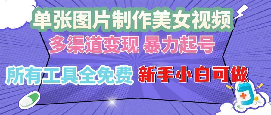 单张图片作美女视频 ，多渠道变现 暴力起号，所有工具全免费 ，新手小…K叔网赚资源-网赚项目-副业赚钱-互联网创业-资源整合K叔网赚资源