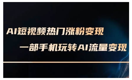 AI短视频热门涨粉变现课，AI数字人制作短视频超级变现实操课，一部手机玩转短视频变现K叔网赚资源-网赚项目-副业赚钱-互联网创业-资源整合K叔网赚资源