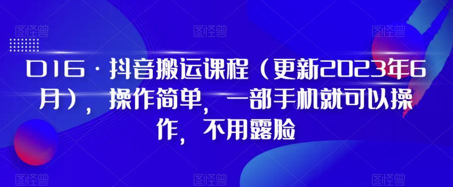 D1G·抖音搬运课程（更新2023年12月），操作简单，一部手机就可以操作，不用露脸K叔网赚资源-网赚项目-副业赚钱-互联网创业-资源整合K叔网赚资源