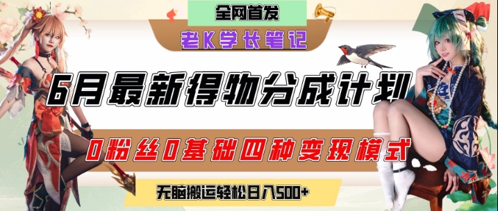 6月份最新得物创作者分成计划2.0玩法，0粉丝0基础四种模式变现，从隐蔽渠道无脑搬运，日入2张K叔网赚资源-网赚项目-副业赚钱-互联网创业-资源整合K叔网赚资源