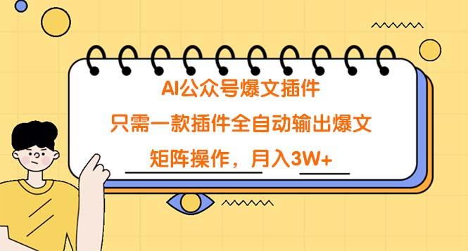 (9248期)AI公众号爆文插件，只需一款插件全自动输出爆文，矩阵操作，月入3W+K叔网赚资源-网赚项目-副业赚钱-互联网创业-资源整合K叔网赚资源
