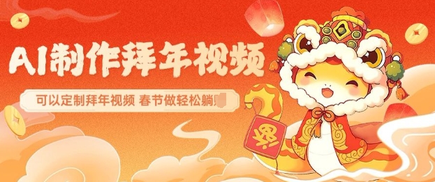AI制作送祝福拜年视频，过年惊艳你的朋友圈可以定制拜年视频，AI一键生，春节做轻松躺ZK叔网赚资源-网赚项目-副业赚钱-互联网创业-资源整合K叔网赚资源