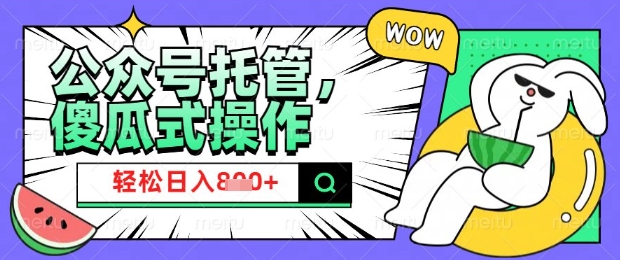 2025微信公众号托管计划，小白宝妈轻松日入8张【揭秘】K叔网赚资源-网赚项目-副业赚钱-互联网创业-资源整合K叔网赚资源