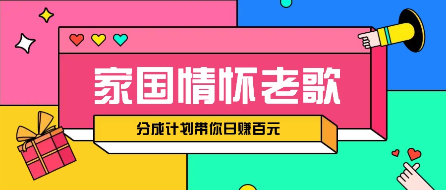 经典家国情怀歌曲盘点赛道开启撸金模式，视频分成计划带你轻松日赚百元K叔网赚资源-网赚项目-副业赚钱-互联网创业-资源整合K叔网赚资源