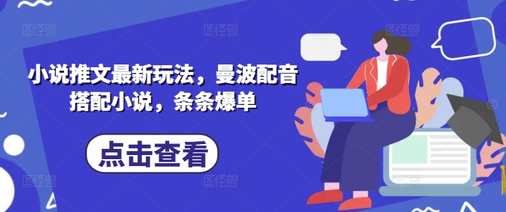 小说推文最新玩法，曼波配音搭配小说，条条爆单K叔网赚资源-网赚项目-副业赚钱-互联网创业-资源整合K叔网赚资源