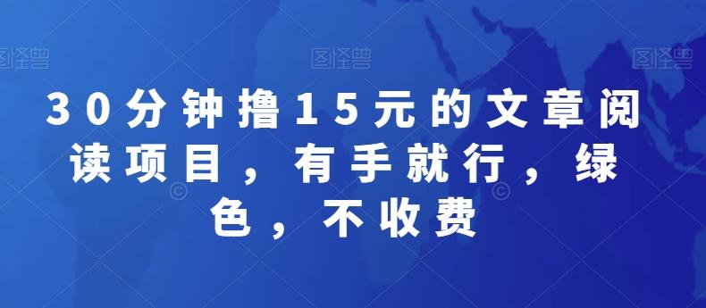 30分钟撸15元的文章阅读项目，有手就行，绿色，不收费K叔网赚资源-网赚项目-副业赚钱-互联网创业-资源整合K叔网赚资源