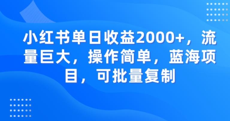 小红书单日收益2000+，流量巨大，操作简单，蓝海项目，可批量操作K叔网赚资源-网赚项目-副业赚钱-互联网创业-资源整合K叔网赚资源
