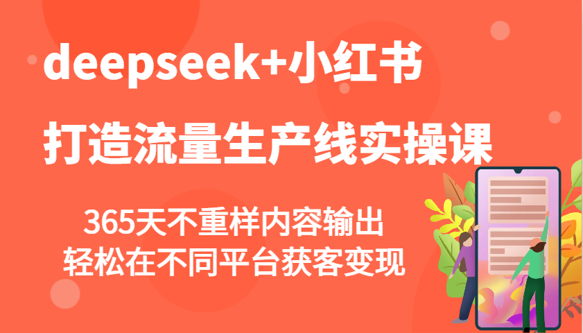 deepseek+小红书打造流量生产线实操课，365天不重样内容输出，轻松在不同平台获客变现K叔网赚资源-网赚项目-副业赚钱-互联网创业-资源整合K叔网赚资源