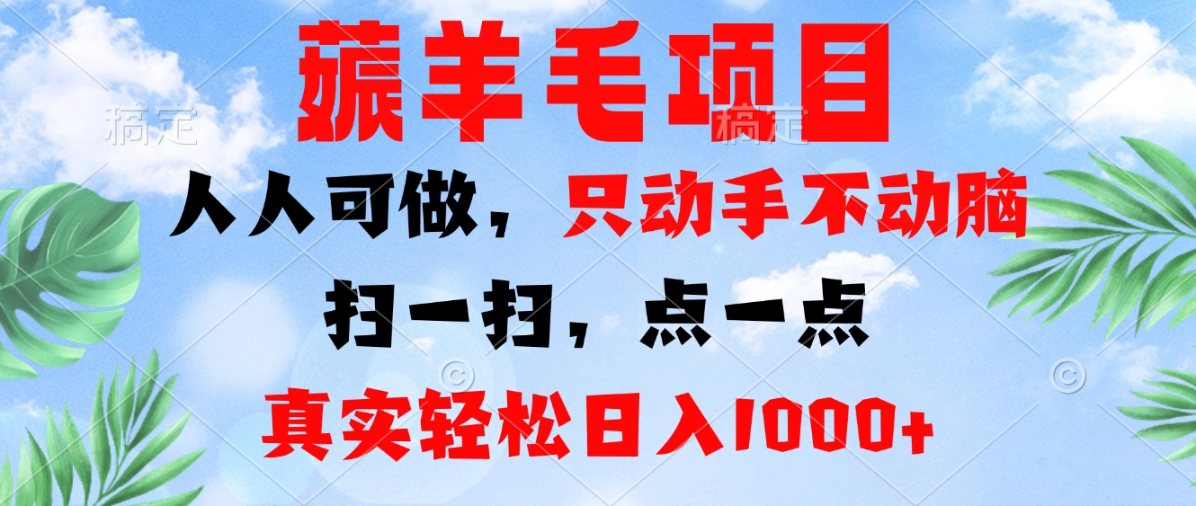 薅羊毛项目，人人可做，只动手不动脑。扫一扫，点一点，真实轻松日入1000+K叔网赚资源-网赚项目-副业赚钱-互联网创业-资源整合K叔网赚资源
