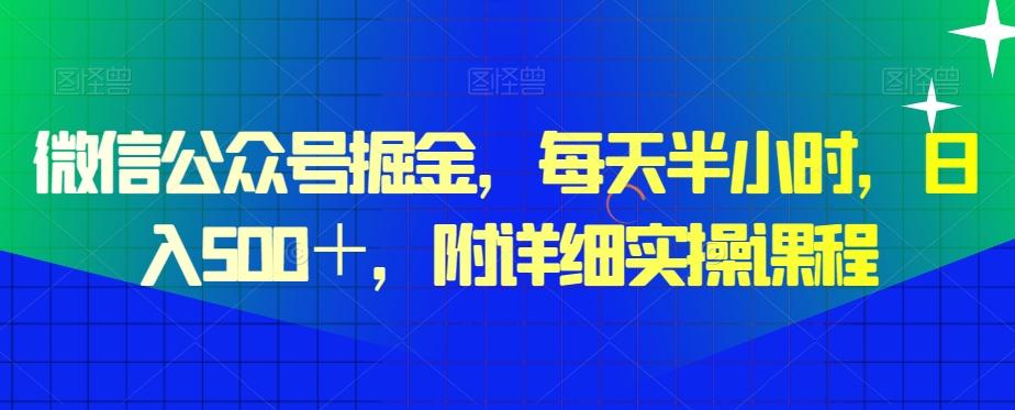 微信公众号掘金，每天半小时，日入500＋，附详细实操课程K叔网赚资源-网赚项目-副业赚钱-互联网创业-资源整合K叔网赚资源