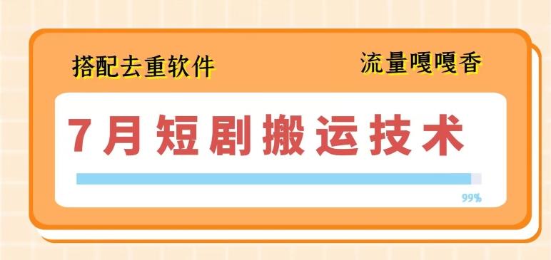7月最新短剧搬运技术，搭配去重软件操作K叔网赚资源-网赚项目-副业赚钱-互联网创业-资源整合K叔网赚资源