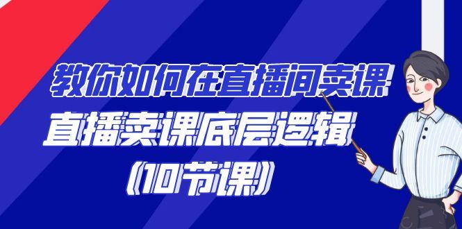 教你如何在直播间卖课的语法，直播卖课底层逻辑(10节课)K叔网赚资源-网赚项目-副业赚钱-互联网创业-资源整合K叔网赚资源