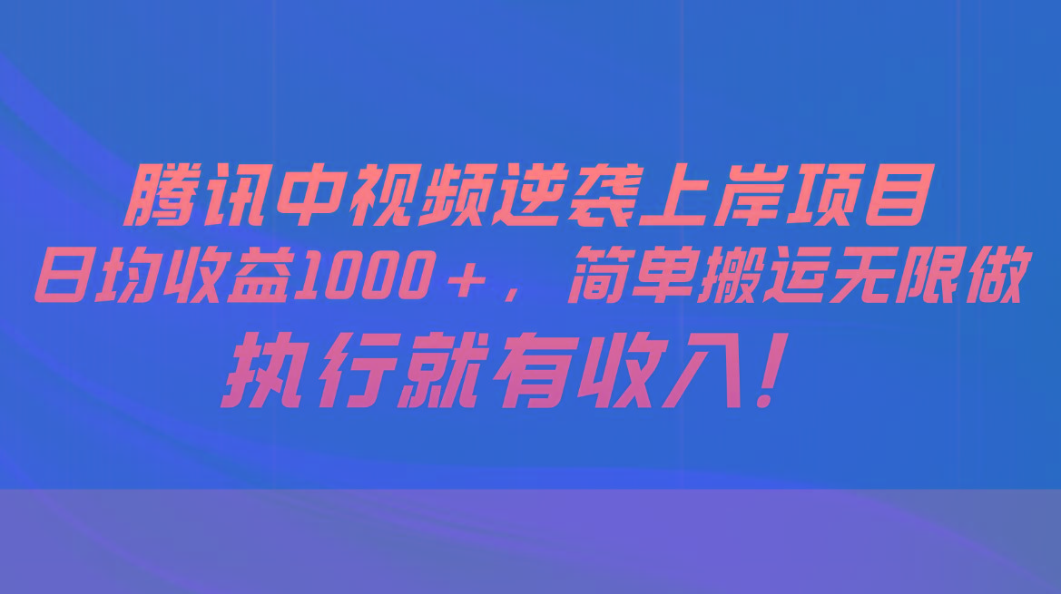腾讯中视频项目，日均收益1000+，简单搬运无限做，执行就有收入K叔网赚资源-网赚项目-副业赚钱-互联网创业-资源整合K叔网赚资源
