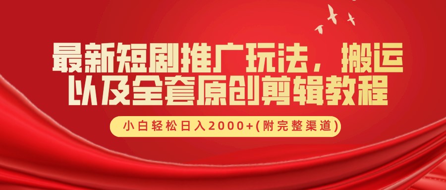最新短剧推广玩法，搬运以及全套原创剪辑教程(附完整渠道)，小白轻松日入2000+K叔网赚资源-网赚项目-副业赚钱-互联网创业-资源整合K叔网赚资源