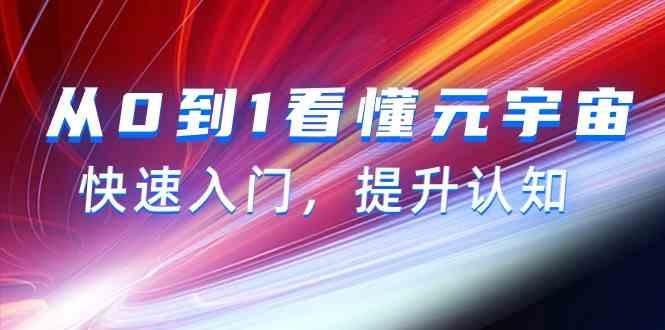 从0到1看懂元宇宙，快速入门，提升认知(15节视频课)K叔网赚资源-网赚项目-副业赚钱-互联网创业-资源整合K叔网赚资源