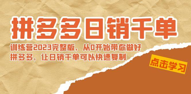 拼多多日销千单训练营2023完整版，从0开始带你做好拼多多，让日销千单可…K叔网赚资源-网赚项目-副业赚钱-互联网创业-资源整合K叔网赚资源