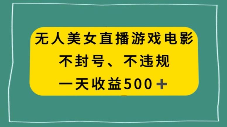 美女无人直播游戏电影，不违规不封号，日入500+K叔网赚资源-网赚项目-副业赚钱-互联网创业-资源整合K叔网赚资源