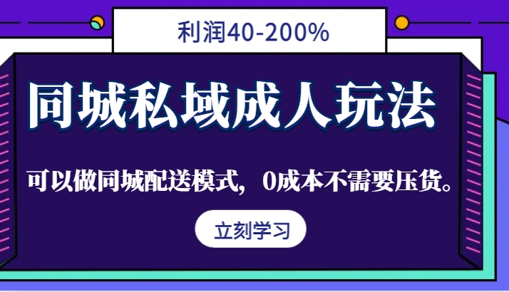 同城私域成人玩法，利润40-200%，可以做同城配送模式，0成本不需要压货。K叔网赚资源-网赚项目-副业赚钱-互联网创业-资源整合K叔网赚资源