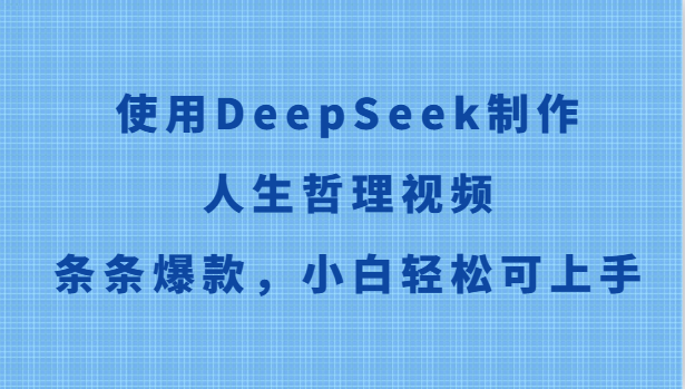 使用DeepSeek制作人生哲理视频，条条爆款，小白轻松可上手K叔网赚资源-网赚项目-副业赚钱-互联网创业-资源整合K叔网赚资源