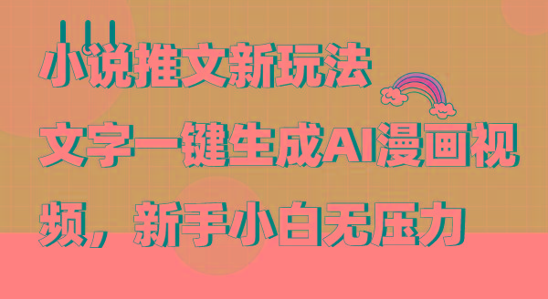 (9555期)小说推文新玩法，文字一键生成AI漫画视频，新手小白无压力K叔网赚资源-网赚项目-副业赚钱-互联网创业-资源整合K叔网赚资源