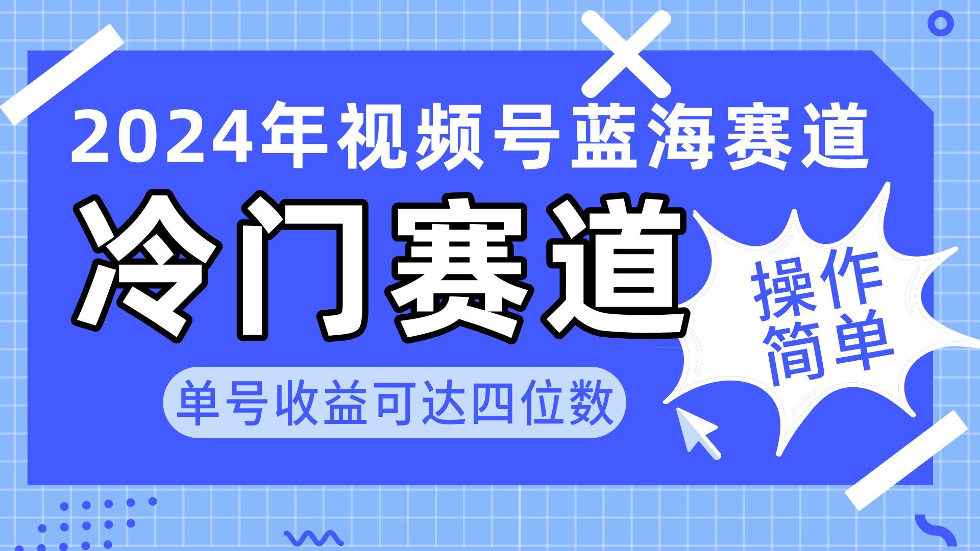 2024视频号冷门蓝海赛道，操作简单 单号收益可达四位数(教程+素材+工具K叔网赚资源-网赚项目-副业赚钱-互联网创业-资源整合K叔网赚资源