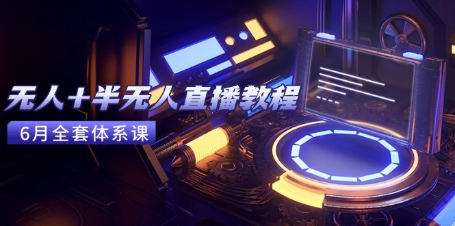 无人+半无人直播教程：AI工具+场景搭建，0到1掌握核心技术(6月更新K叔网赚资源-网赚项目-副业赚钱-互联网创业-资源整合K叔网赚资源
