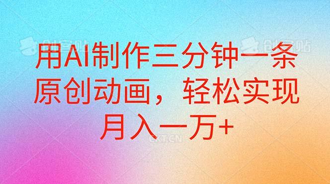 用AI制作三分钟一条原创动画，轻松实现月入一万+K叔网赚资源-网赚项目-副业赚钱-互联网创业-资源整合K叔网赚资源