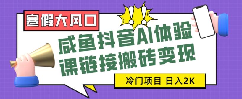 寒假大风口咸鱼抖音AI体验课链接搬砖变现，全网首发冷门项目，小白可日入2K+【揭秘】K叔网赚资源-网赚项目-副业赚钱-互联网创业-资源整合K叔网赚资源
