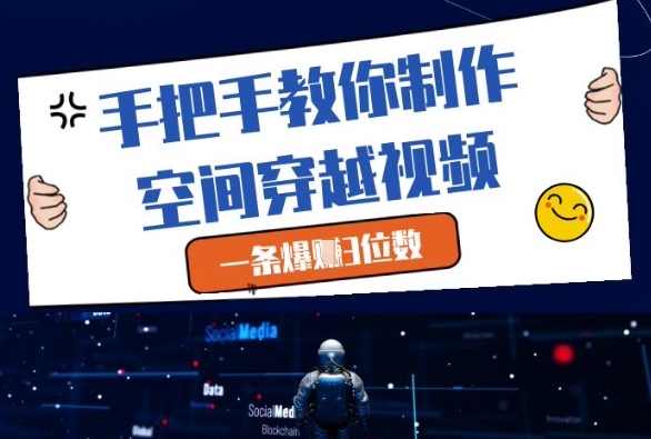 手把手教你制作空间穿越视频，一条爆挣3位数K叔网赚资源-网赚项目-副业赚钱-互联网创业-资源整合K叔网赚资源