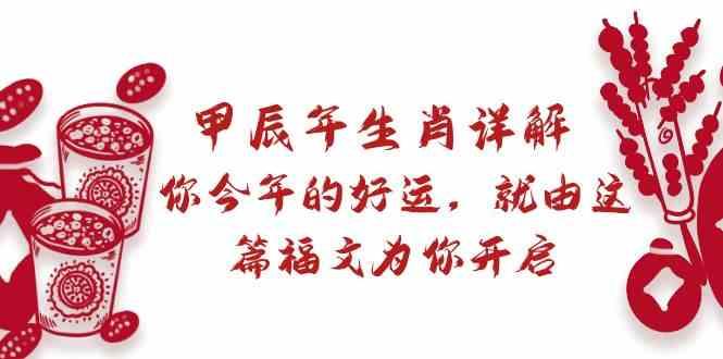 某公众号付费文章：甲辰年生肖详解: 你今年的好运，就由这篇福文为你开启！K叔网赚资源-网赚项目-副业赚钱-互联网创业-资源整合K叔网赚资源