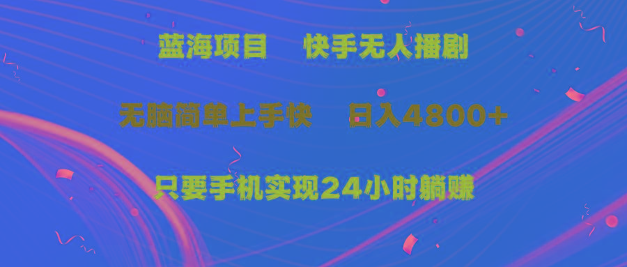 (9937期)蓝海项目，快手无人播剧，一天收益4800+，手机也能实现24小时躺赚，无脑…K叔网赚资源-网赚项目-副业赚钱-互联网创业-资源整合K叔网赚资源