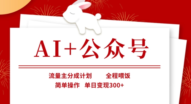 AI+公众号，流量主分成计划，全程喂饭，简单操作，单日变现3张+【揭秘】K叔网赚资源-网赚项目-副业赚钱-互联网创业-资源整合K叔网赚资源