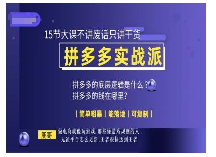 朋哥电商(拼多多实战派)，15节大课不讲废话只讲干货，简单粗暴 能落地 可复制K叔网赚资源-网赚项目-副业赚钱-互联网创业-资源整合K叔网赚资源