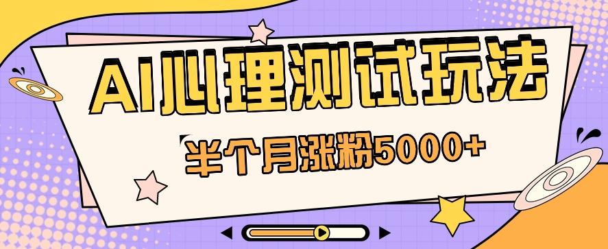黑马赛道AI心理测试副业思路，半个月涨粉5000+！【视频教程+软件】K叔网赚资源-网赚项目-副业赚钱-互联网创业-资源整合K叔网赚资源